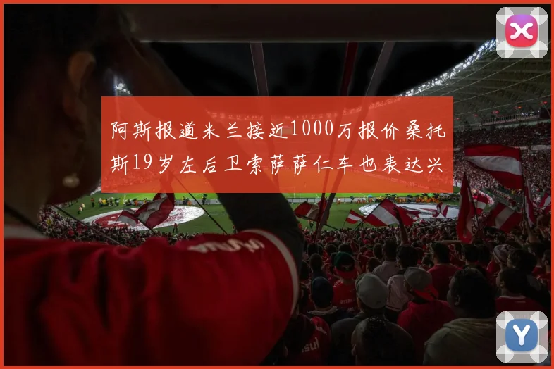 阿斯报道米兰接近1000万报价桑托斯19岁左后卫索萨萨仁车也表达兴趣
