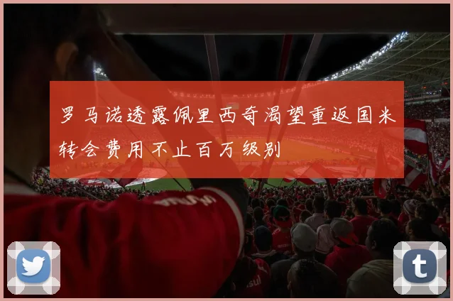 罗马诺透露佩里西奇渴望重返国米转会费用不止百万级别