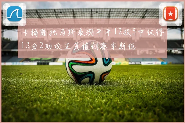 卡梅隆托马斯表现平平12投5中仅得13分2助攻正负值创赛季新低