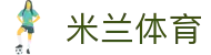 米兰体育(中国)官方网站-MILANSPORT